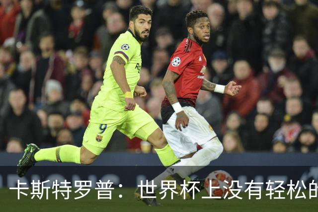 卡斯特罗普：世界杯上没有轻松的比赛，韩国要踢好首场对捷克之战