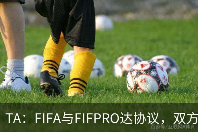 TA：FIFA与FIFPRO达协议，双方将在转会规则上拥有平等话语权